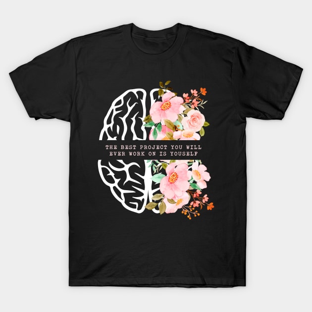 The Best Project You Will Ever Work On Is Yourself Mental Health T-Shirt by FrancisDouglasOfficial